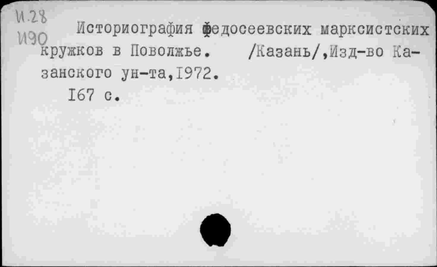 ﻿КП РГ
Историография федосеевских марксистских "кружков в Поволжье. /Казань/,Изд-во Казанского ун-та,1972.
167 с.